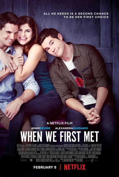 When we first met - When We First Met. 2018 | Maturity Rating: 13+ | 1h 37m | Comedy. Using a magical photo booth that sends him back in time, Noah relives the night he met Avery over and over, trying to persuade her to fall for him. Starring: Adam Devine, Alexandra Daddario, Shelley Hennig.